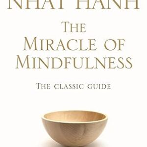 The Miracle of Mindfulness: The Classic Guide to Meditation by the World’s Most Revered Master by Thich Nhat Hanh (2008) Paperback (Classic Edition) Paperback – International Edition, February 7, 2008