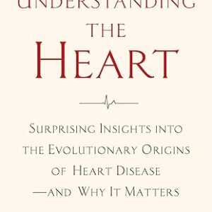 Understanding the Heart: Surprising Insights into the Evolutionary Origins of Heart Diseaseand Why It Matters Paperback – March 25, 2022
